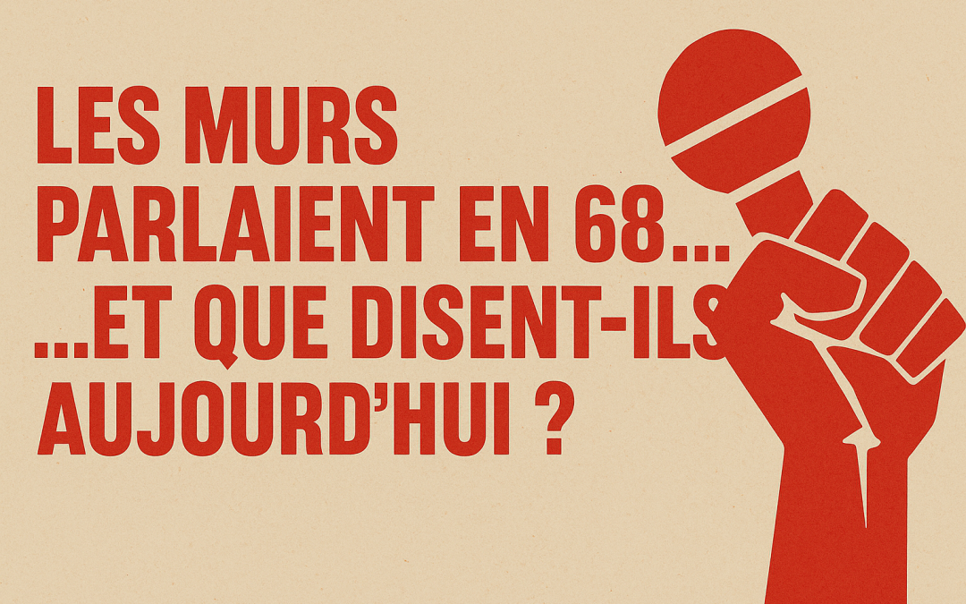 Les murs parlaient en 68… Et que disent-ils aujourd’hui ?